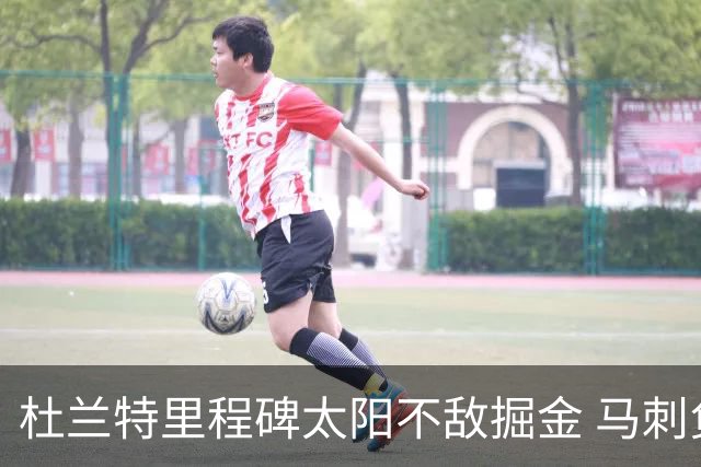 杜兰特里程碑太阳不敌掘金 马刺负鹈鹕14连败